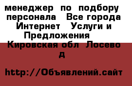 менеджер  по  подбору  персонала - Все города Интернет » Услуги и Предложения   . Кировская обл.,Лосево д.